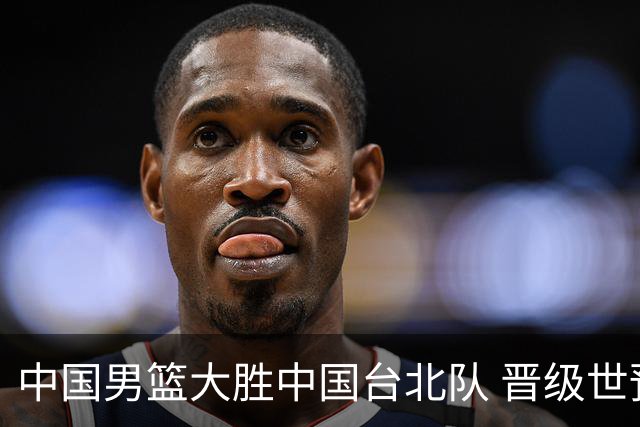 中国男篮大胜中国台北队 晋级世预赛亚洲区第二阶段