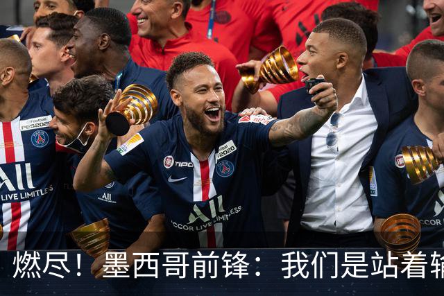 燃尽！墨西哥前锋：我们是站着输的，我们证明自己能与强敌掰手腕