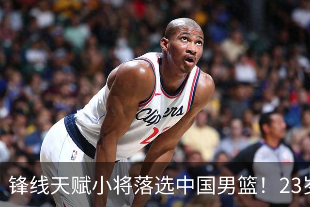 锋线天赋小将落选中国男篮！23岁伤仲永，伤病不断，错失涨球期，或告别国家队！